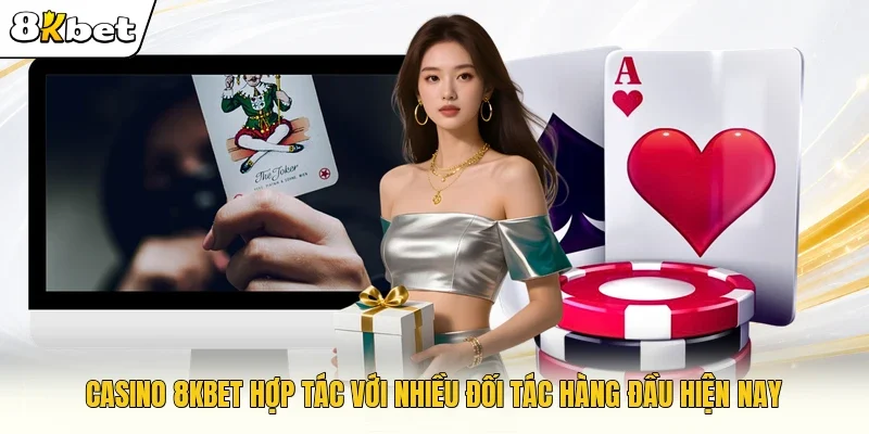 Casino 8KBET hợp tác với nhiều đối tác hàng đầu hiện nay