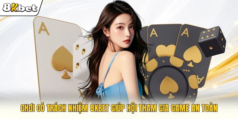 Chơi có trách nhiệm 8KBET giúp hội tham gia game an toàn