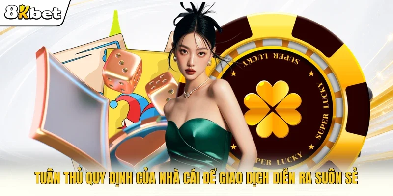 Tuân thủ quy định của nhà cái để giao dịch diễn ra suôn sẻ